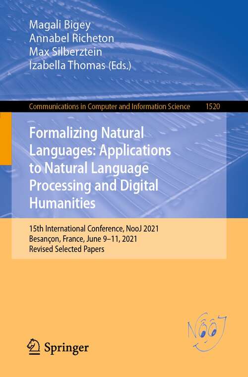 Book cover of Formalizing Natural Languages: 15th International Conference, NooJ 2021, Besançon, France, June 9–11, 2021, Revised Selected Papers (1st ed. 2021) (Communications in Computer and Information Science #1520)