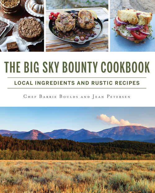The Big Sky Bounty Cookbook: Local Ingredients and Rustic Recipes (American Palate)