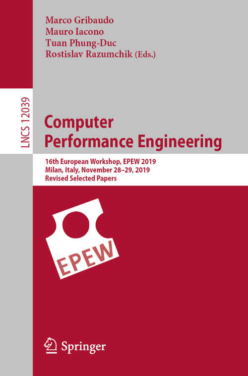 Book cover of Computer Performance Engineering: 16th European Workshop, EPEW 2019, Milan, Italy, November 28–29, 2019, Revised Selected Papers (1st ed. 2020) (Lecture Notes in Computer Science #12039)