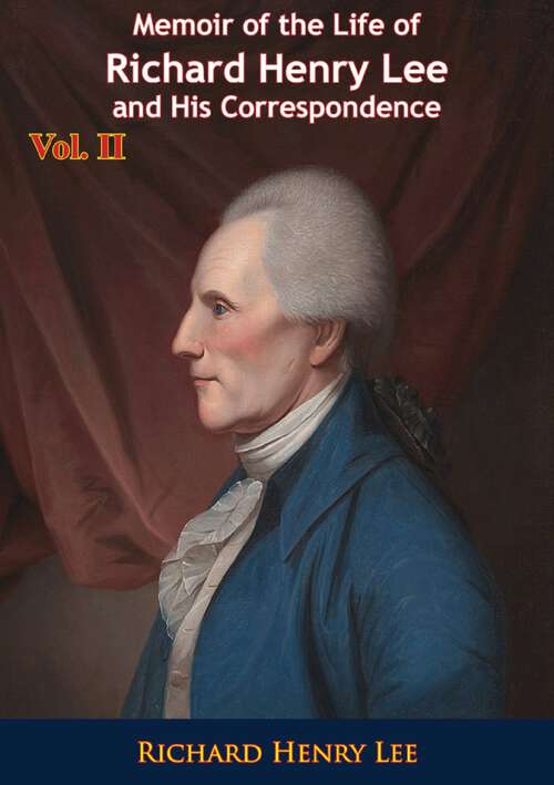 Book cover of Memoir of the Life of Richard Henry Lee and His Correspondence Vol. II (Memoir of the Life of Richard Henry Lee and His Correspondence #2)