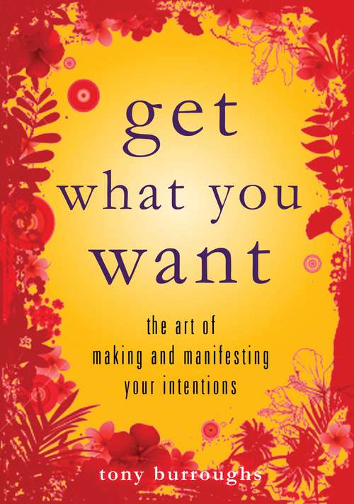 Book cover of Get What You Want: The Art of Making and Manifesting Your Intentions