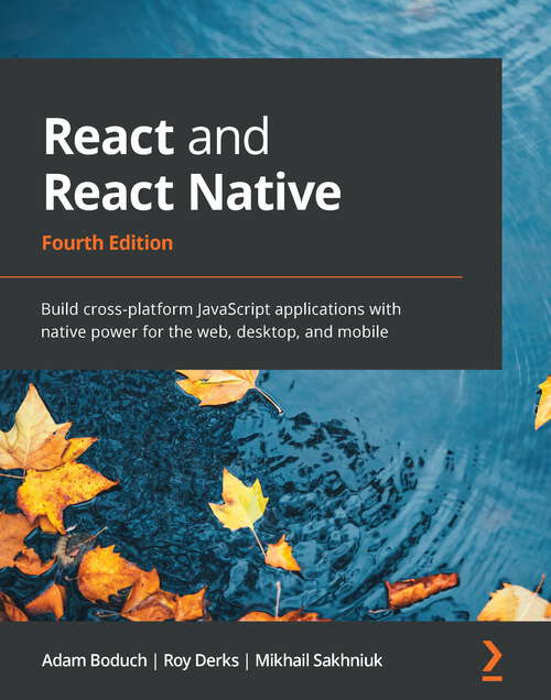 React and React Native: Build cross-platform JavaScript applications with native power for the web, desktop, and mobile, 4th Edition