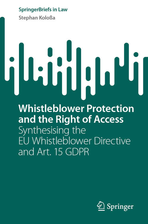Book cover of Whistleblower Protection and the Right of Access: Synthesising the EU Whistleblower Directive and Art. 15 GDPR (SpringerBriefs in Law)