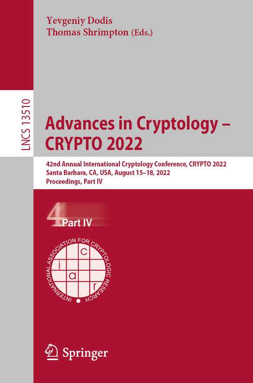 Book cover of Advances in Cryptology – CRYPTO 2022: 42nd Annual International Cryptology Conference, CRYPTO 2022, Santa Barbara, CA, USA, August 15–18, 2022, Proceedings, Part IV (1st ed. 2022) (Lecture Notes in Computer Science #13510)