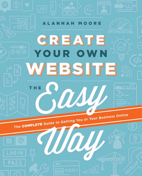 Book cover of Create Your Own Website The Easy Way: The No Sweat Guide To Getting You Or Your Business Online