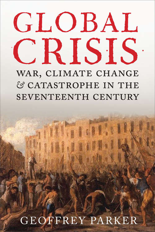 Global Crisis: War, Climate Change, & Catastrophe in the Seventeenth Century