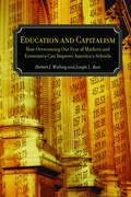 Education and Capitalism: How Overcoming Our Fear of Markets and Economics Can Improve