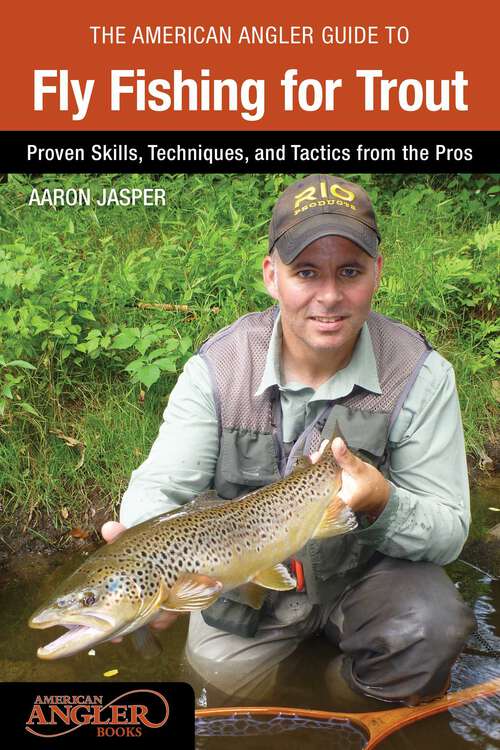 Book cover of American Angler Guide to Fly Fishing for Trout: Proven Skills, Techniques, and Tactics from the Pros (1st Edition)