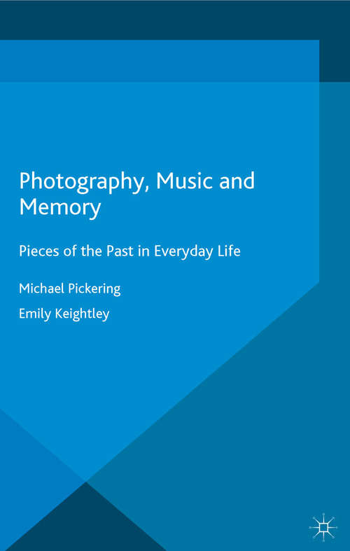 Photography, Music and Memory: Pieces of the Past in Everyday Life (Palgrave Macmillan Memory Studies)