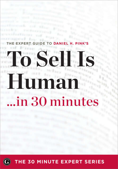 Book cover of To Sell Is Human in 30 Minutes: The Expert Guide to Daniel H. Pink's Critically Acclaimed Book (30 Minute Expert Summaries Ser. #12)