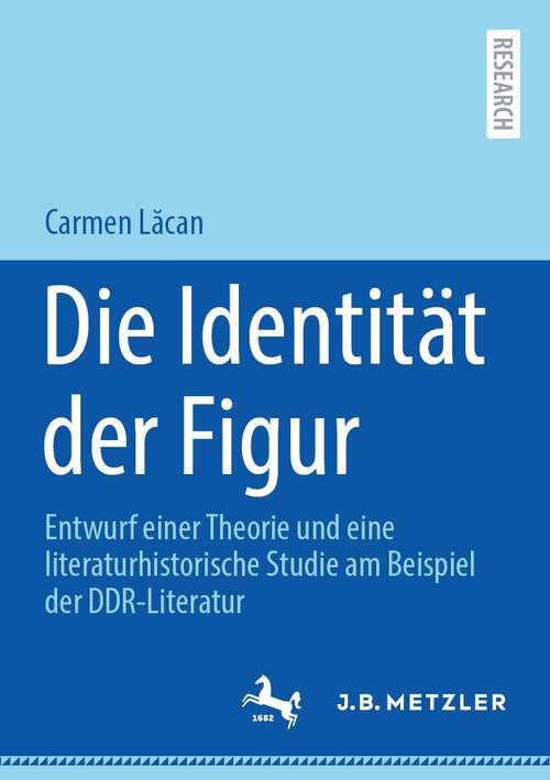 Book cover of Die Identität der Figur: Entwurf einer Theorie und eine literaturhistorische Studie am Beispiel der DDR-Literatur (1. Aufl. 2023)