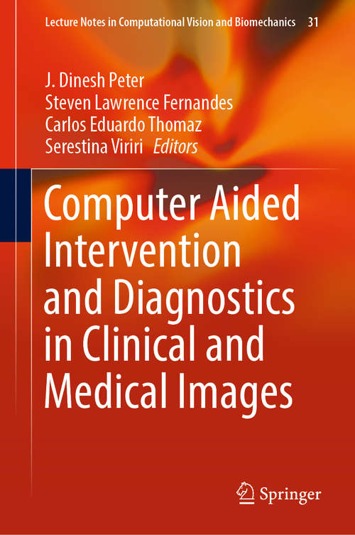 Computer Aided Intervention and Diagnostics in Clinical and Medical Images (Lecture Notes in Computational Vision and Biomechanics #31)