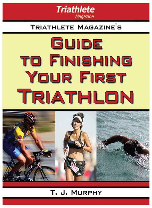 Book cover of Triathlete Magazine's Guide to Finishing Your First Triathlon