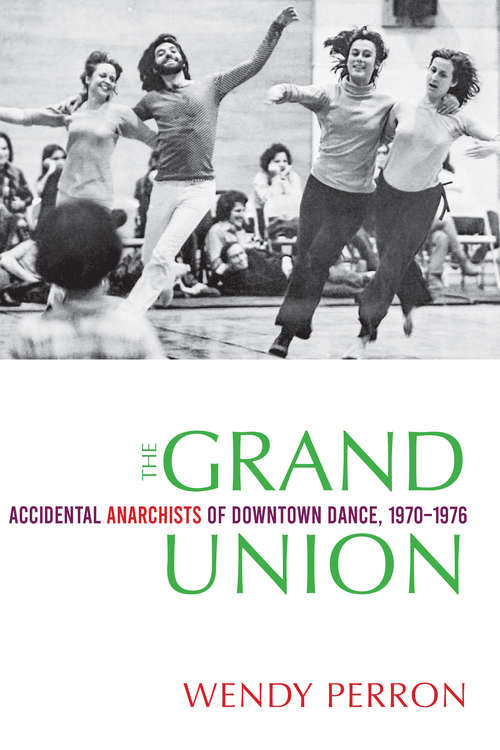 Book cover of The Grand Union: Accidental Anarchists of Downtown Dance, 1970-1976