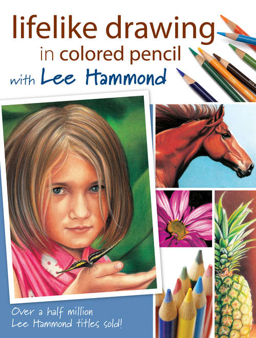 Book cover of Lifelike Drawing In Colored Pencil With Lee Hammond