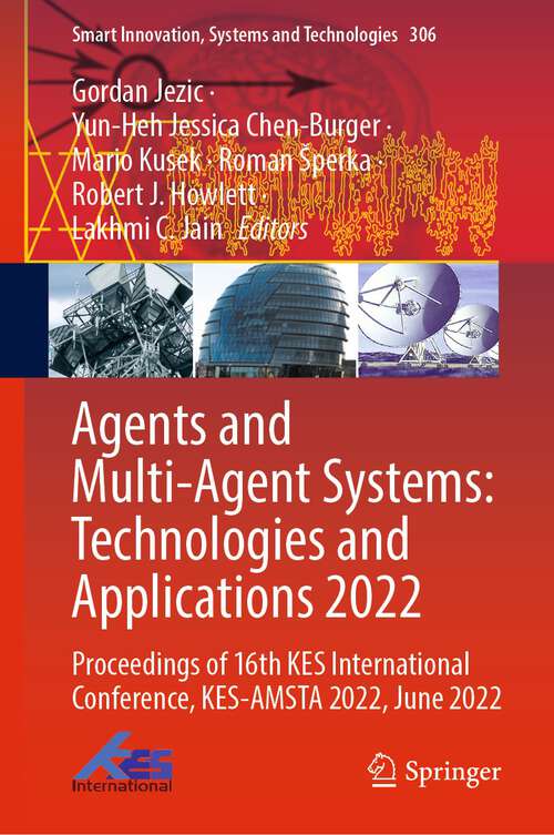Book cover of Agents and Multi-Agent Systems: Proceedings of 16th KES International Conference, KES-AMSTA 2022, June 2022 (1st ed. 2022) (Smart Innovation, Systems and Technologies #306)