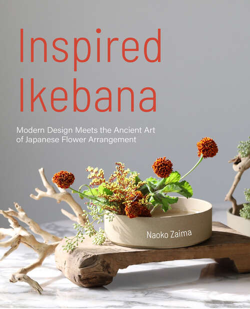 Book cover of Inspired Ikebana: Modern Design Meets the Ancient Art of Japanese of Flower Arrangement