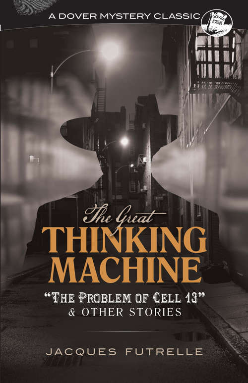The Great Thinking Machine: "The Problem of Cell 13" and Other Stories (Dover Mystery Classics)