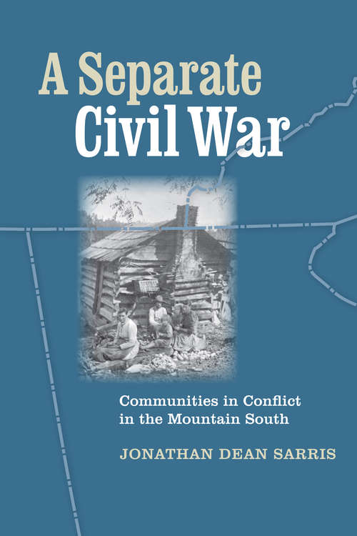 A Separate Civil War: Communities in Conflict in the Mountain South (A Nation Divided: Studies in the Civil War Era)