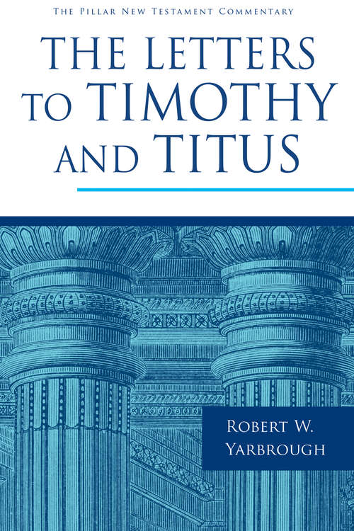 The Letters to Timothy and Titus (The Pillar New Testament Commentary (PNTC))