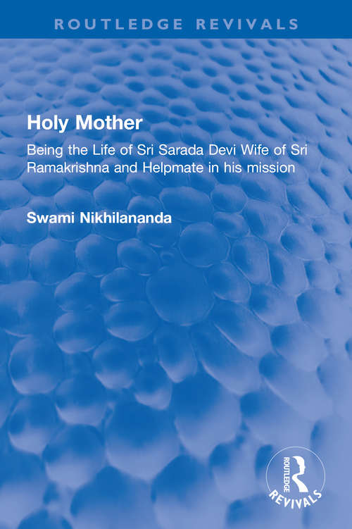 Holy Mother: Being the Life of Sri Sarada Devi Wife of Sri Ramakrishna and Helpmate in his mission (Routledge Revivals)