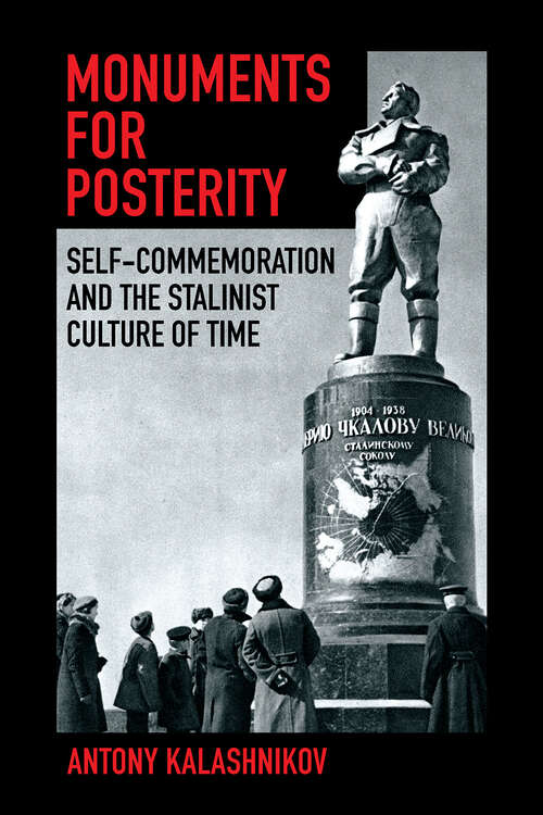 Book cover of Monuments for Posterity: Self-Commemoration and the Stalinist Culture of Time
