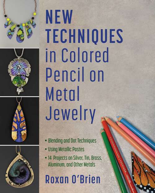 Book cover of New Techniques in Colored Pencil on Metal Jewelry: Blending and Dot Techniques * Using Metallic Pastes * 14  Projects on Silver, Tin, Brass, Aluminum, and Other Metals