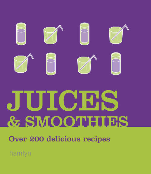Book cover of Juices and Smoothies: Over 200 Delicious Recipes