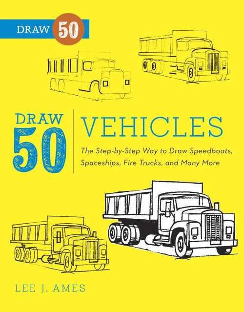 Book cover of Draw 50 Vehicles: The Step-by-Step Way to Draw Speedboats, Spaceships, Fire Trucks, and Many More... (Draw 50)