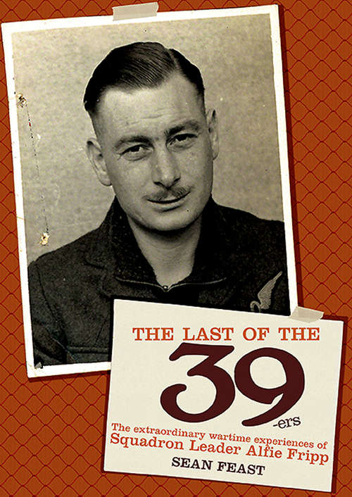 Book cover of The Last of the 39-ers: The Extraordinary Wartime Experiences of Squadron Leader Alfie Fripp
