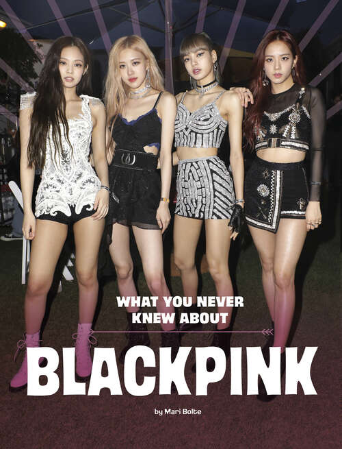 Book cover of What You Never Knew about Blackpink (Behind The Scenes Biographies Ser.)