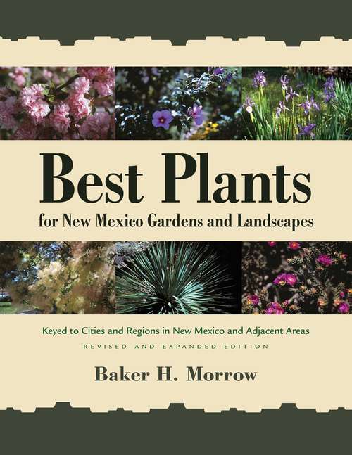 Book cover of Best Plants for New Mexico Gardens and Landscapes: Keyed to Cities and Regions in New Mexico and Adjacent Areas, Revised and Expanded Edition