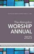 The Abingdon Worship Annual 2025: Worship Resources for Every Sunday of the Year