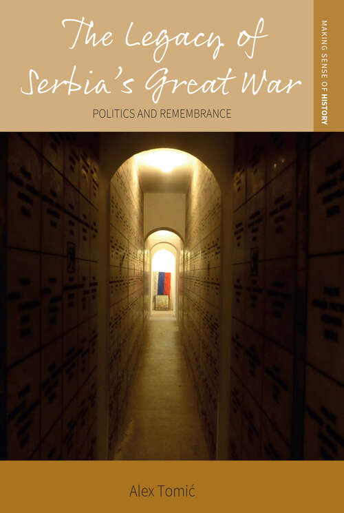 Book cover of The Legacy of Serbia's Great War: Politics and Remembrance (Making Sense of History #48)