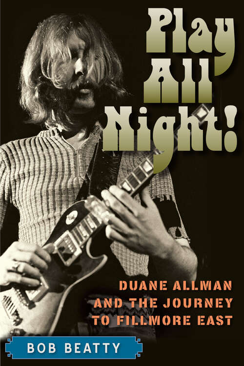 Book cover of Play All Night!: Duane Allman and the Journey to Fillmore East