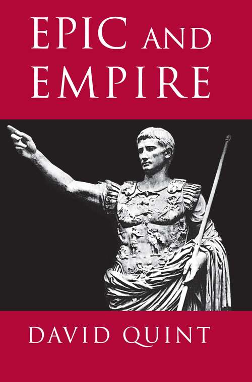 Epic and Empire: Politics and Generic Form from Virgil to Milton (Literature in History #1)