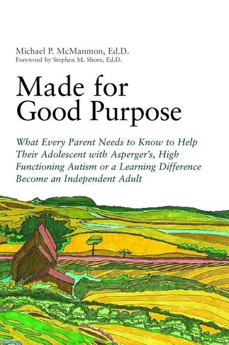 Made for Good Purpose: What Every Parent Needs to Know to Help Their Adolescent with Asperger's, High Functioning Autism or a Learning Difference Become an Independent Adult