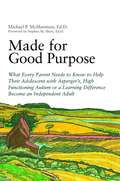 Made for Good Purpose: What Every Parent Needs to Know to Help Their Adolescent with Asperger's, High Functioning Autism or a Learning Difference Become an Independent Adult