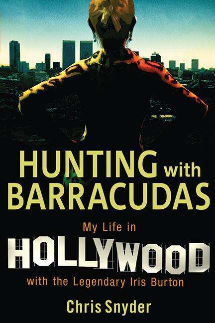 Book cover of Hunting With Barracudas: My Life In Hollywood With the Legendary Iris Burton
