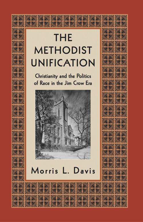 Book cover of The Methodist Unification: Christianity and the Politics of Race in the Jim Crow Era (Religion, Race, and Ethnicity)