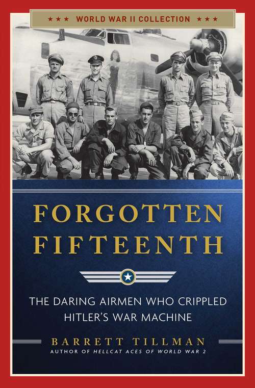 Book cover of Forgotten Fifteenth: The Daring Airmen Who Crippled Hitler's War Machine (World War II Collection)