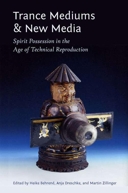 Book cover of Trance Mediums and New Media: Spirit Possession in the Age of Technical Reproduction