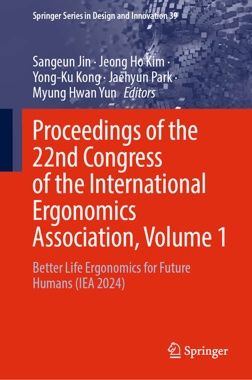 Book cover of Proceedings of the 22nd Congress of the International Ergonomics Association, Volume 1: Better Life Ergonomics for Future Humans (IEA 2024) (Springer Series in Design and Innovation #39)