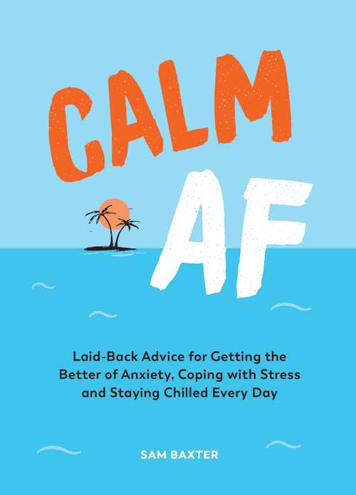 Book cover of Calm AF: Laid-Back Advice for Getting the Better of Anxiety, Coping with Stress and Staying Chilled Every Day