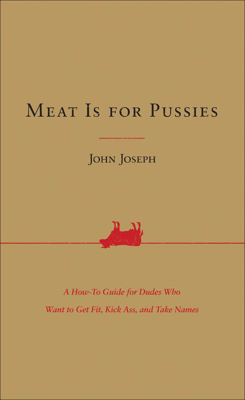Book cover of Meat Is for Pussies: A How-To Guide for Dudes Who Want to Get Fit, Kick Ass, and Take Names