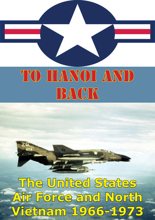 Book cover of To Hanoi And Back: The United States Air Force And North Vietnam 1966-1973 [Illustrated Edition]