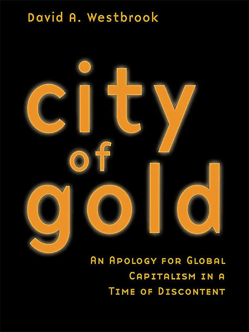 City of Gold: An Apology for Global Capitalism in a Time of Discontent