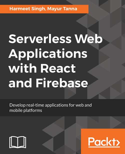 Book cover of Serverless Web Applications with React and Firebase: Develop real-time applications for web and mobile platforms