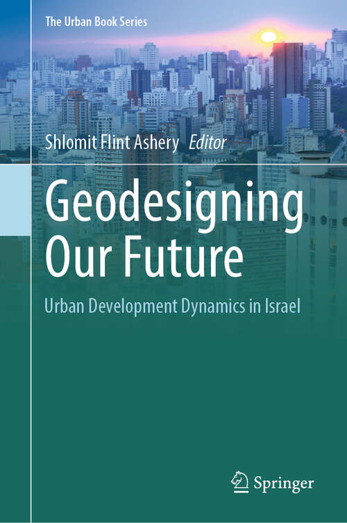 Book cover of Geodesigning Our Future: Urban Development Dynamics in Israel (2024) (The Urban Book Series)