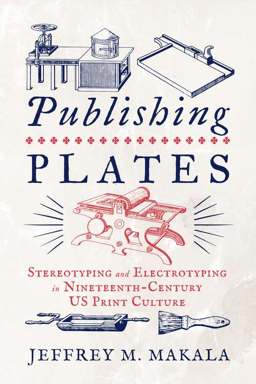 Book cover of Publishing Plates: Stereotyping and Electrotyping in Nineteenth-Century US Print Culture (Penn State Series in the History of the Book)